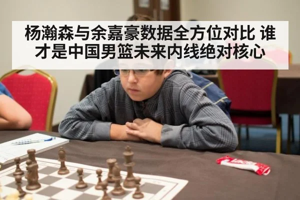 杨瀚森与余嘉豪数据全方位对比 谁才是中国男篮未来内线绝对核心