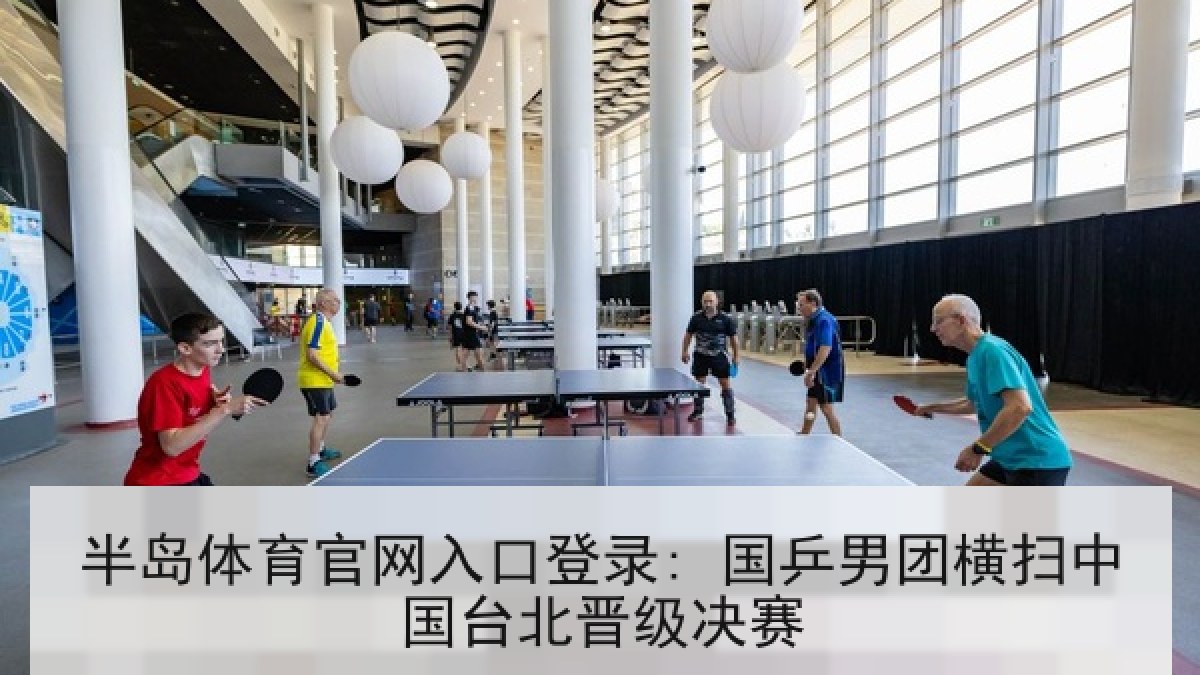 半岛体育官网入口登录: 国乒男团横扫中国台北晋级决赛 半岛体育官网入口登录: 国乒男团横扫中国台北晋级决赛
